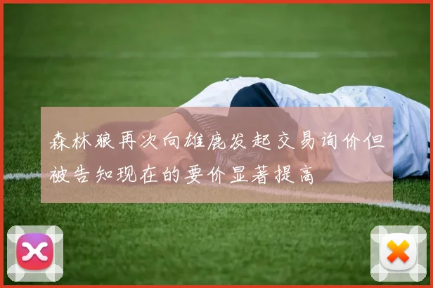 森林狼再次向雄鹿发起交易询价但被告知现在的要价显著提高