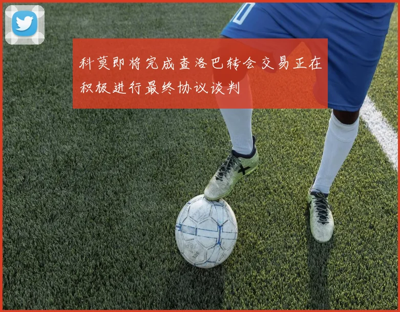 科莫即将完成查洛巴转会交易正在积极进行最终协议谈判