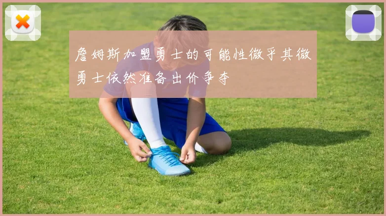 詹姆斯加盟勇士的可能性微乎其微勇士依然准备出价争夺